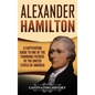 Alexander Hamilton: A Captivating Guide to one of the Founding Fathers of the United States of America - Hardcover