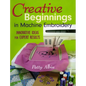 Creative Beginnings in Machine Embroider: Innovative Ideas for Expert Results - Paperback