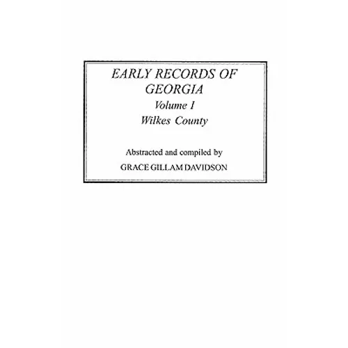 Early Records of Georgia: Wilkes County. in Two Volumes. Volume I - Paperback