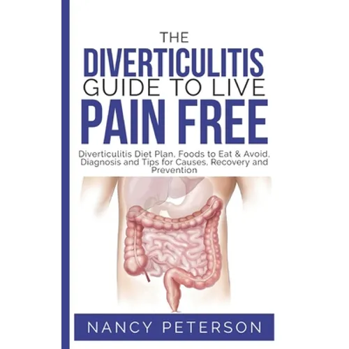The Diverticulitis Guide to Live Pain Free: Diverticulitis Diet Plan, Foods to Eat & Avoid, Diagnosis and Tips for Causes, Recovery and Prevention - Paperback