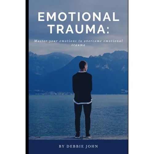 Emotional Trauma: Master your emotions to overcome emotional trauma - Paperback