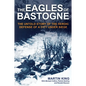 The Eagles of Bastogne: The Untold Story of the Heroic Defense of a City Under Siege - Hardcover