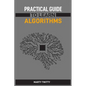 Practical Guide to Learn Algorithms: Master Algorithmic Problem-Solving Techniques (2024 Guide for Beginners) - Paperback