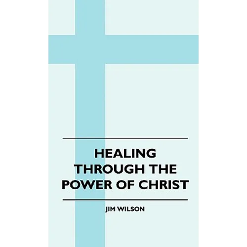 Healing Through The Power Of Christ - Hardcover