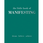 The Little Book of Manifesting: Dream. Believe. Achieve. - Hardcover