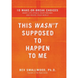 The This Wasn't Supposed to Happen to Me: 10 Make-Or-Break Choices When Life Steals Your Dreams and Rocks Your World - Paperback