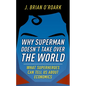 Why Superman Doesn't Take Over the World: What Superheroes Can Tell Us about Economics - Hardcover