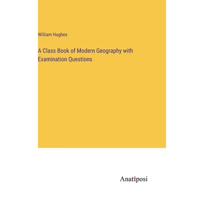 A Class Book of Modern Geography with Examination Questions - Hardcover
