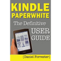 Kindle Paperwhite Manual: The Definitive User Guide For Mastering Your Kindle Paperwhite - Paperback