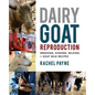 Dairy Goat Reproduction: Breeding, Birthing, and Milking + Goat Milk Recipes - Paperback