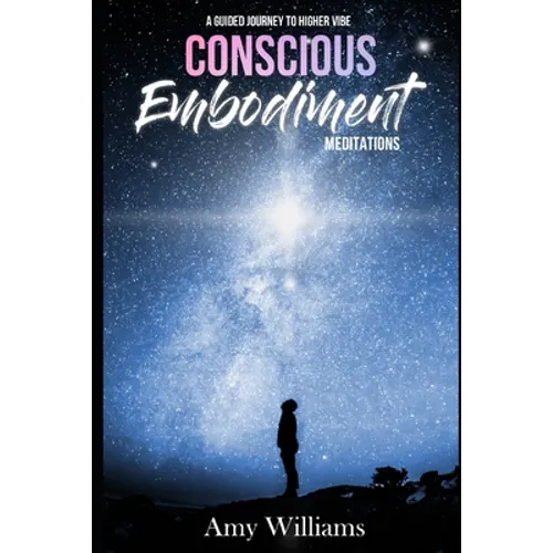 Conscious Embodiment Meditations: A Guided Journey to a Higher Vibe - Paperback