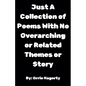 Just A Collection of Poems With No Overarching or Related Themes or Story - Paperback