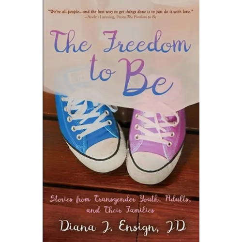 The Freedom to Be: Stories from Transgender Youth, Adults, and Their Families - Paperback