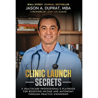 Clinic Launch Secrets: A Healthcare Professional's Playbook for Boosting Income and Autonomy through Practice Ownership - Hardcover