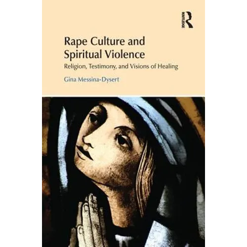 Rape Culture and Spiritual Violence: Religion, Testimony, and Visions of Healing - Paperback