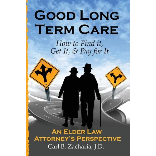 Good Long Term Care - How to Find it, Get It, and Pay for It.: An Elder Law Attorney's Perspective - Paperback
