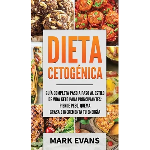 Dieta Cetogénica: Guía completa paso a paso al estilo de vida keto para principiantes - pierde peso, quema grasa e incrementa tu energía - Hardcover