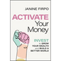 Activate Your Money: Invest to Grow Your Wealth and Build a Better World - Paperback