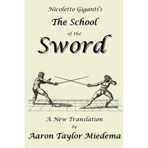 Nicoletto Giganti's the School of the Sword: A New Translation by Aaron Taylor Miedema - Paperback
