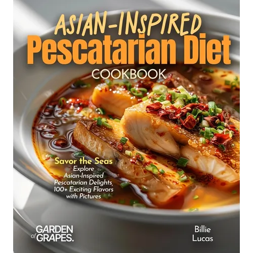 Asian-Inspired Pescatarian Diet Cookbook: Simplify Your Nutrition, Amplify Your Results with 100+ Quick and Easy Recipes, Pictures Included - Paperback