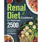 Renal Diet Cookbook for Beginners: 2500-Day Low Sodium, Low Phosphorus Healthiest and Mouthwatering Recipes to Manage Kidney Disease - Paperback