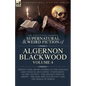 The Collected Shorter Supernatural & Weird Fiction of Algernon Blackwood Volume 4: Twenty-Nine Short Stories of the Strange and Unusual Including 'Con - Paperback