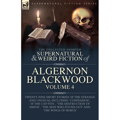The Collected Shorter Supernatural & Weird Fiction of Algernon Blackwood Volume 4: Twenty-Nine Short Stories of the Strange and Unusual Including 'Con - Paperback