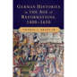 German Histories in the Age of Reformations, 1400-1650 - Paperback