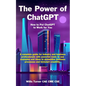 The Power of ChatGPT: How to Put ChatGPT to Work for You - Paperback