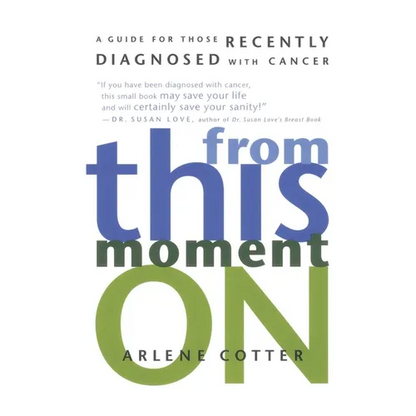 From This Moment on: A Guide for Those Recently Diagnosed with Cancer - Paperback