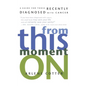 From This Moment on: A Guide for Those Recently Diagnosed with Cancer - Paperback