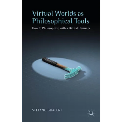 Virtual Worlds as Philosophical Tools: How to Philosophize with a Digital Hammer - Hardcover