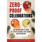 Zero-Proof Celebrations: The Holiday Host's Guide to Festive Alcohol-Free Drinks and Gatherings - Paperback