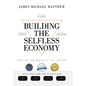 Building the Selfless Economy: Saving Humanity In Crisis - Hardcover