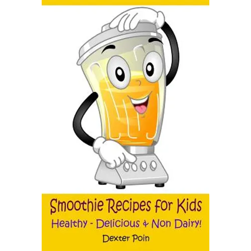 Smoothie Recipes for Kids: Healthy - Delicious - & Non Dairy! - Paperback