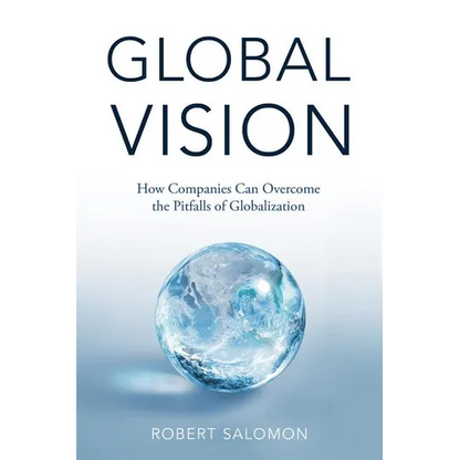 Global Vision: How Companies Can Overcome the Pitfalls of Globalization - Hardcover