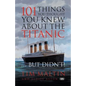 101 Things You Thought You Knew About the Titanic ... But Didn't - Paperback