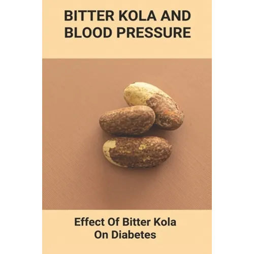 Bitter Kola And Blood Pressure: Effect Of Bitter Kola On Diabetes: Mastering Diabetes - Paperback