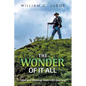 The Wonder of It All: Tales and Musings from Life's Journey - Paperback