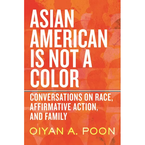 Asian American Is Not a Color: Conversations on Race, Affirmative Action, and Family - Paperback