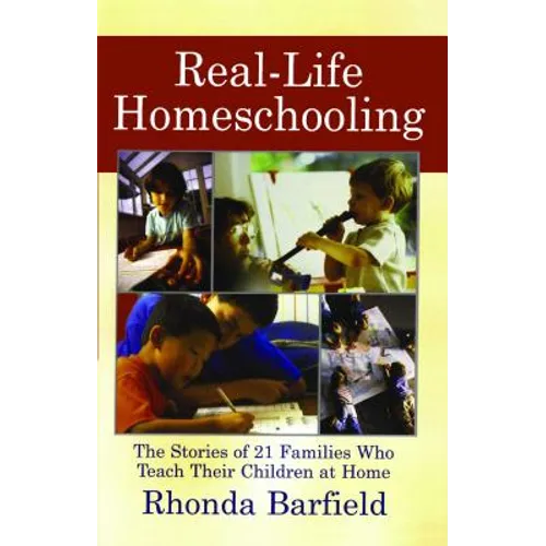 Real-Life Homeschooling: The Stories of 21 Families Who Teach Their Children at Home - Paperback