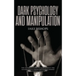 Dark Psychology and Manipulation: The Ultimate Guide to Learn about the Manipulative Behavior and to Defend Yourself from It - Hardcover