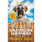 The Anatolian Shepherd as a Family Dog: Successfully Raising Your Anatolian Shepherd to Thrive as a Family Dog - Hardcover