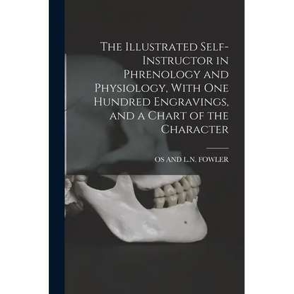 The Illustrated Self-Instructor in Phrenology and Physiology, With One Hundred Engravings, and a Chart of the Character - Paperback