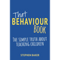 That Behaviour Book: The Simple Truth about Teaching Children - Paperback