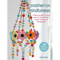 Crochet for Mindfulness: 35 Patterns to Make: Creative Projects to Help You Be in the Moment, Relieve Stress, and Manage Pain - Paperback