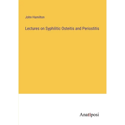 Lectures on Syphilitic Osteitis and Periostitis - Paperback