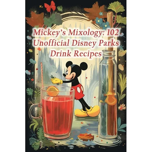 Mickey's Mixology: 102 Unofficial Disney Parks Drink Recipes - Paperback
