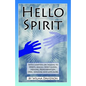 Hello Spirit: Talking to Spirits, Angels, Spirit Guides, Healing, Reincarnation, Orbs, Dowsing and much more - Paperback