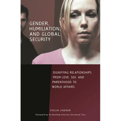 Gender, Humiliation, and Global Security: Dignifying Relationships from Love, Sex, and Parenthood to World Affairs - Hardcover